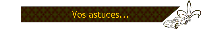 Vos astuces...